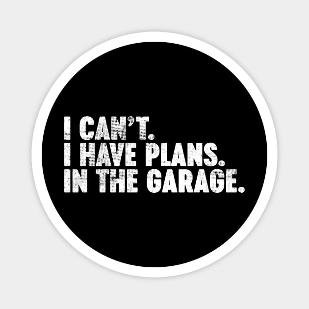 I Can't I Have Plans In The Garage Funny Vintage Retro (White) Magnet by Luluca Shirts